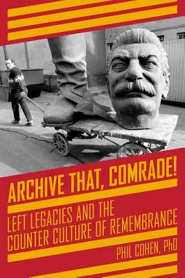 Archive That, Comrade ! L'héritage de la gauche et la contre-culture du souvenir - Archive That, Comrade!: Left Legacies and the Counter Culture of Remembrance