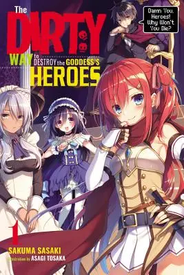 La sale façon de détruire les héros de la déesse, vol. 1 (roman léger) : Maudits soient les héros ! Pourquoi ne mourrez-vous pas ? - The Dirty Way to Destroy the Goddess's Heroes, Vol. 1 (Light Novel): Damn You, Heroes! Why Won't You Die?