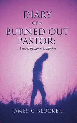 Journal d'un pasteur épuisé : Un roman de James C Blocker - Diary of a Burned Out Pastor: A novel by James C Blocker