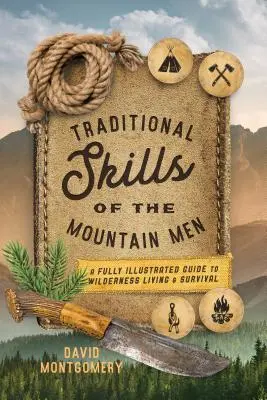 Compétences traditionnelles des montagnards : Un guide entièrement illustré de la vie et de la survie en milieu sauvage - Traditional Skills of the Mountain Men: A Fully Illustrated Guide to Wilderness Living and Survival