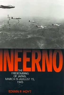 L'enfer : Le bombardement du Japon, du 9 mars au 15 août 1945 - Inferno: The Firebombing of Japan, March 9-August 15,1945