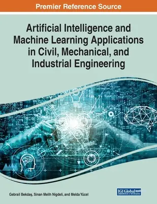 Applications de l'intelligence artificielle et de l'apprentissage automatique en génie civil, mécanique et industriel - Artificial Intelligence and Machine Learning Applications in Civil, Mechanical, and Industrial Engineering