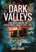 Les vallées sombres : Foul Deeds Among the South Wales Valleys 1845 - 2016 (en anglais) - Dark Valleys: Foul Deeds Among the South Wales Valleys 1845 - 2016