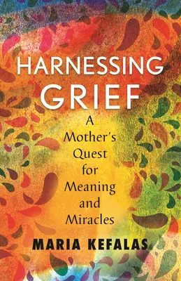 Harnessing Grief : La quête de sens et de miracles d'une mère - Harnessing Grief: A Mother's Quest for Meaning and Miracles