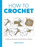 Comment crocheter : Techniques et projets pour les débutants - How to Crochet: Techniques and Projects for the