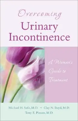 Vaincre l'incontinence urinaire : Guide de traitement à l'usage des femmes - Overcoming Urinary Incontinence: A Woman's Guide to Treatment