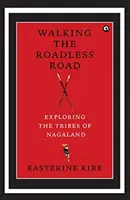 Marcher sur la route sans route - A la découverte des tribus du Nagaland - Walking the Roadless Road - Exploring the Tribes of Nagaland