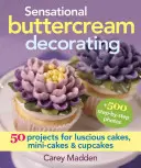 Décoration sensationnelle à la crème au beurre : 50 projets pour des gâteaux, mini gâteaux et cupcakes succulents - Sensational Buttercream Decorating: 50 Projects for Luscious Cakes, Mini-Cakes and Cupcakes