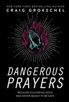 Prières dangereuses : Parce que suivre Jésus n'a jamais été conçu pour être sans danger - Dangerous Prayers: Because Following Jesus Was Never Meant to Be Safe