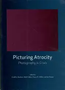 La photographie de l'atrocité : La photographie en crise - Picturing Atrocity: Photography in Crisis