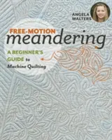 Free-Motion Meandering : Un guide pour débutants sur le quilting à la machine - Free-Motion Meandering: A Beginners Guide to Machine Quilting