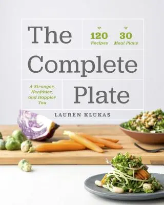 L'assiette complète : 120 recettes - 30 repas - Pour être plus fort, en meilleure santé et plus heureux - The Complete Plate: 120 Recipes - 30 Meals - A Stronger, Healthier, Happier You