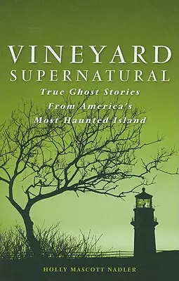 Vineyard Supernatural : Histoires vraies de fantômes sur l'île la plus hantée d'Amérique - Vineyard Supernatural: True Ghost Stories from America's Most Haunted Island