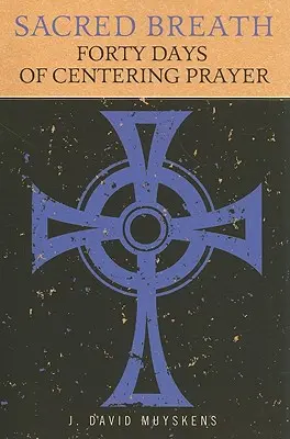 Le souffle sacré : Quarante jours de prière centrée - Sacred Breath: Forty Days of Centering Prayer