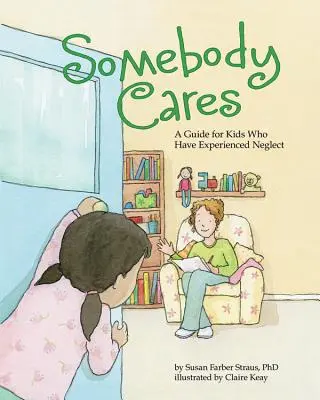 Quelqu'un s'en soucie : Un guide pour les enfants victimes de négligence - Somebody Cares: A Guide for Kids Who Have Experienced Neglect