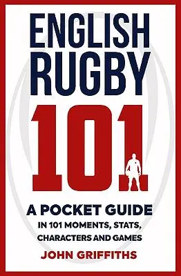 Rugby anglais 101 : Un guide de poche en 101 moments, statistiques, personnages et jeux - English Rugby 101: A Pocket Guide in 101 Moments, Stats, Characters and Games