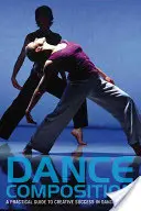La composition de la danse : Un guide pratique pour réussir à créer de la danse [avec DVD]. - Dance Composition: A Practical Guide to Creative Success in Dance Making [With DVD]