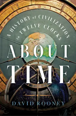 À propos du temps : une histoire de la civilisation en douze horloges - About Time: A History of Civilization in Twelve Clocks