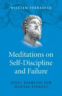 Méditations sur l'autodiscipline et l'échec : Exercice stoïcien pour la santé mentale - Meditations on Self-Discipline and Failure: Stoic Exercise for Mental Fitness