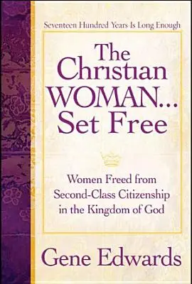 La femme chrétienne libérée : Les femmes libérées de leur statut de citoyennes de seconde zone dans le royaume de Dieu - The Christian Woman Set Free: Women Freed from Second-Class Citizenship in the Kingdom of God