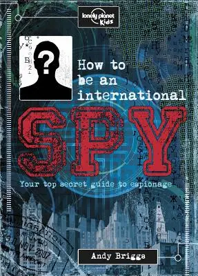 Comment devenir un espion international 1 : Votre manuel de formation, si vous décidez de l'accepter - How to Be an International Spy 1: Your Training Manual, Should You Choose to Accept It