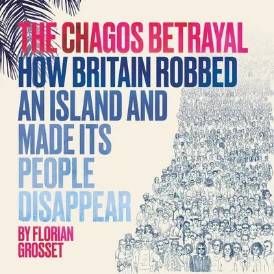 La trahison des Chagos : comment la Grande-Bretagne a volé une île et fait disparaître ses habitants - The Chagos Betrayal: How Britain Robbed an Island and Made Its People Disappear