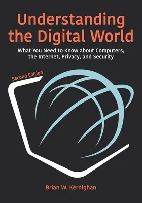 Comprendre le monde numérique : Ce qu'il faut savoir sur les ordinateurs, l'internet, la vie privée et la sécurité, deuxième édition - Understanding the Digital World: What You Need to Know about Computers, the Internet, Privacy, and Security, Second Edition