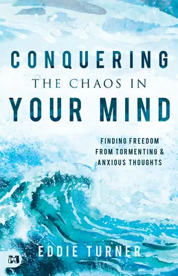 Vaincre le chaos dans votre esprit : Se libérer des pensées tourmentantes et anxieuses - Conquering the Chaos in Your Mind: Finding Freedom from Tormenting and Anxious Thoughts