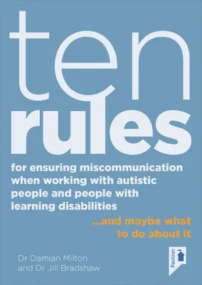 Dix règles pour éviter les erreurs de communication dans le travail avec les personnes autistes et les personnes ayant des difficultés d'apprentissage : ... et peut-être ce qu'il faut faire pour y remédier - Ten Rules for Ensuring Miscommunication When Working with Autistic People and People with Learning Disabilities: ... and Maybe What to Do about It