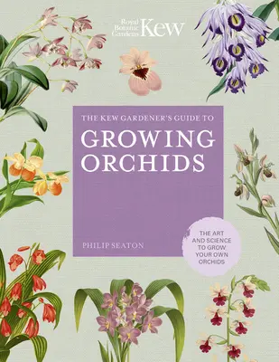 Le guide du jardinier de Kew pour la culture des orchidées : L'art et la science pour cultiver ses propres orchidées - The Kew Gardener's Guide to Growing Orchids: The Art and Science to Grow Your Own Orchids