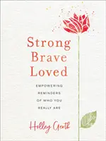 Fort, courageux, aimé : Des rappels puissants de qui vous êtes vraiment - Strong, Brave, Loved: Empowering Reminders of Who You Really Are