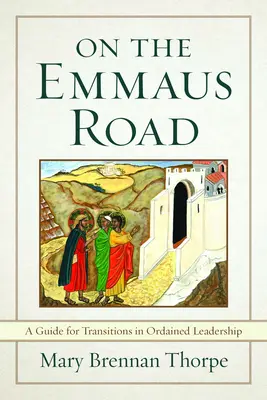 Sur le chemin d'Emmaüs : Un guide pour les transitions dans le leadership ordonné à une époque en mutation - On the Emmaus Road: A Guide for Transitions in Ordained Leadership in Changing Times