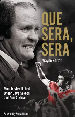 Que Sera, Sera : Manchester United sous Dave Sexon et Big Ron - Que Sera, Sera: Manchester United Under Dave Sexon and Big Ron