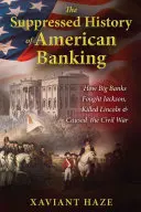 L'histoire occultée des banques américaines : comment les grandes banques ont combattu Jackson, tué Lincoln et provoqué la guerre civile - The Suppressed History of American Banking: How Big Banks Fought Jackson, Killed Lincoln, and Caused the Civil War