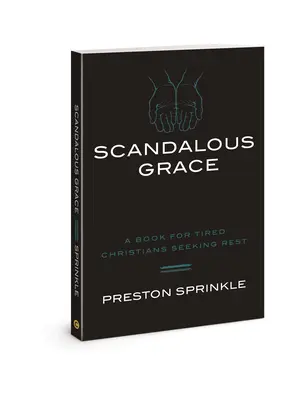 La grâce scandaleuse : Un livre pour les chrétiens fatigués en quête de repos - Scandalous Grace: A Book for Tired Christians Seeking Rest