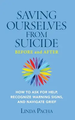 Se sauver du suicide - avant et après : Comment demander de l'aide, reconnaître les signes avant-coureurs et faire son deuil - Saving Ourselves from Suicide - Before and After: How to Ask for Help, Recognize Warning Signs, and Navigate Grief