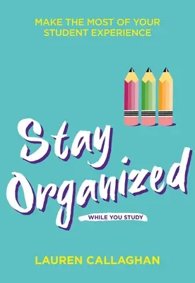 Restez organisé pendant vos études : Tirez le meilleur parti de votre expérience d'étudiant - Stay Organized While You Study: Make the Most of Your Student Experience