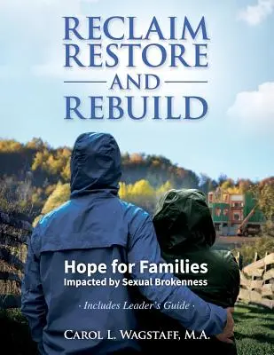 Récupérer, restaurer et reconstruire : L'espoir pour les familles touchées par la rupture sexuelle - Reclaim, Restore, and Rebuild: Hope for Families Impacted by Sexual Brokenness