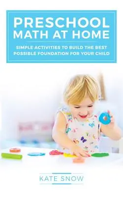 Preschool Math at Home : Simple Activities to Build the Best Possible Foundation for Your Child (Les mathématiques à la maison pour les enfants d'âge préscolaire : des activités simples pour construire les meilleures bases possibles pour votre enfant) - Preschool Math at Home: Simple Activities to Build the Best Possible Foundation for Your Child