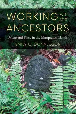 Travailler avec les ancêtres : Mana et lieu dans les îles Marquises - Working with the Ancestors: Mana and Place in the Marquesas Islands