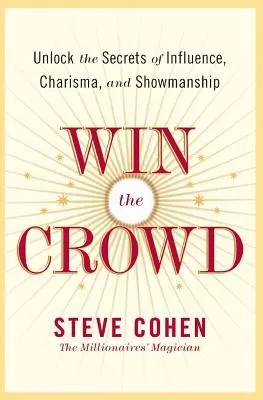 Gagner la foule : Percer les secrets de l'influence, du charisme et de la mise en scène - Win the Crowd: Unlock the Secrets of Influence, Charisma, and Showmanship