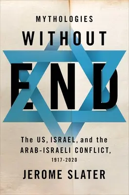 Mythologies sans fin : Les États-Unis, Israël et le conflit israélo-arabe, 1917-2020 - Mythologies Without End: The Us, Israel, and the Arab-Israeli Conflict, 1917-2020