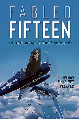 Fabled Fifteen : La saga du Carrier Air Group 15 pendant la guerre du Pacifique - Fabled Fifteen: The Pacific War Saga of Carrier Air Group 15