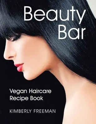 Beauty Bar : Livre de recettes de soins capillaires végétaliens - Beauty Bar: Vegan Haircare Recipe Book