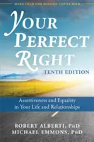 Votre droit parfait : L'affirmation de soi et l'égalité dans votre vie et vos relations - Your Perfect Right: Assertiveness and Equality in Your Life and Relationships