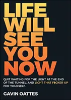 La vie vous voit maintenant : Cessez d'attendre la lumière au bout du tunnel et éclairez cette saloperie pour vous-même - Life Will See You Now: Quit Waiting for the Light at the End of the Tunnel and Light That F*cker Up for Yourself