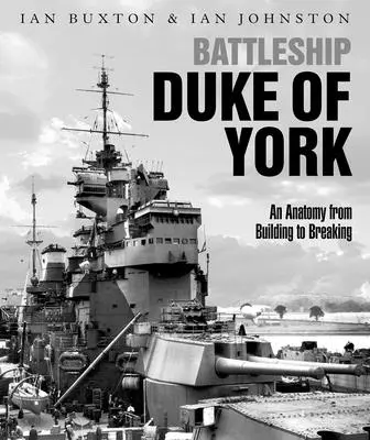 Le cuirassé Duke of York : Anatomie de la construction à la rupture - Battleship Duke of York: An Anatomy from Building to Breaking