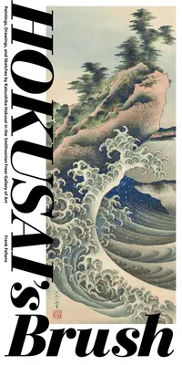 Le pinceau de Hokusai : Peintures, dessins et esquisses de Katsushika Hokusai à la Smithsonian Freer Gallery of Art - Hokusai's Brush: Paintings, Drawings, and Sketches by Katsushika Hokusai in the Smithsonian Freer Gallery of Art