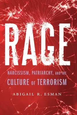 Rage : Narcissisme, patriarcat et culture du terrorisme - Rage: Narcissism, Patriarchy, and the Culture of Terrorism