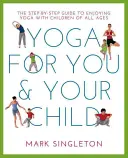 Yoga pour vous et votre enfant : Le guide pas à pas pour apprécier le yoga avec des enfants de tous âges - Yoga for You and Your Child: The Step-By-Step Guide to Enjoying Yoga with Children of All Ages